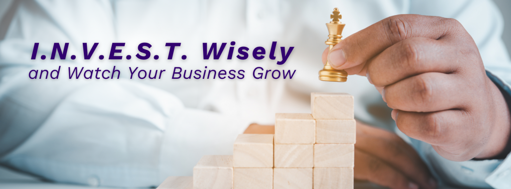 I.N.V.E.S.T. Wisely and Watch Your Business Grow