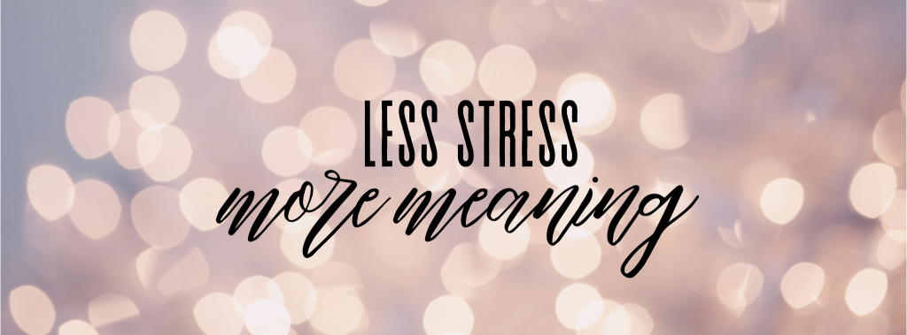 3 Strategies for Less Stress and More Meaning This Holiday Season